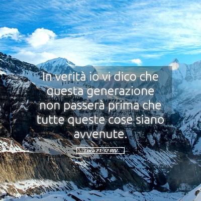 Picture 05 - Luca 21:32 RIV - In verità io vi dico che questa generazione non - Bible Verse Picture