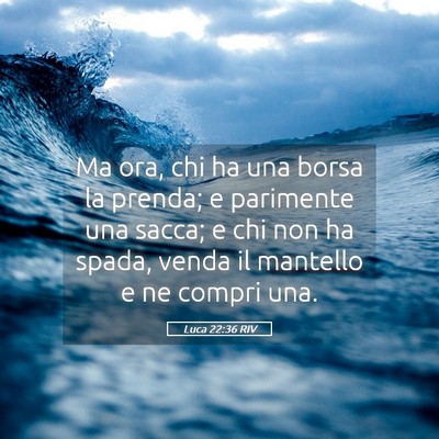 Picture 05 - Luca 22:36 RIV - Ma ora, chi ha una borsa la prenda; e parimente - Bible Verse Picture