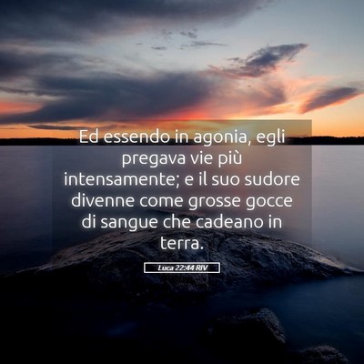 Picture 05 - Luca 22:44 RIV - Ed essendo in agonia, egli pregava vie più - Bible Verse Picture