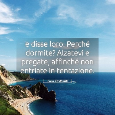 Picture 05 - Luca 22:46 RIV - e disse loro: Perché dormite? Alzatevi e - Bible Verse Picture