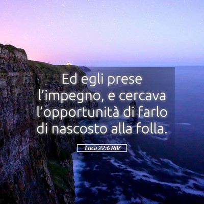 Picture 05 - Luca 22:6 RIV - Ed egli prese l’impegno, e cercava - Bible Verse Picture
