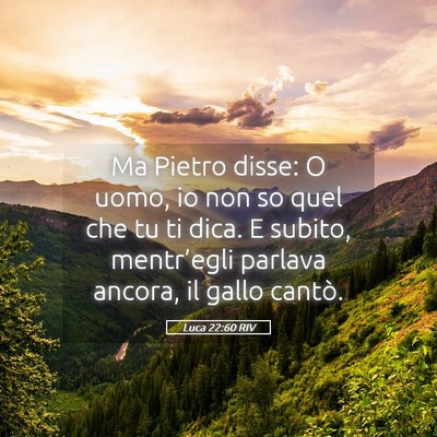 Picture 05 - Luca 22:60 RIV - Ma Pietro disse: O uomo, io non so quel che tu ti - Bible Verse Picture