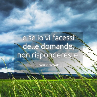 Picture 05 - Luca 22:68 RIV - e se io vi facessi delle domande, non - Bible Verse Picture