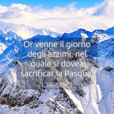 Picture 05 - Luca 22:7 RIV - Or venne il giorno degli azzimi, nel quale si - Bible Verse Picture