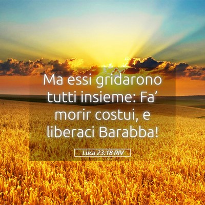 Picture 05 - Luca 23:18 RIV - Ma essi gridarono tutti insieme: Fa’ morir - Bible Verse Picture