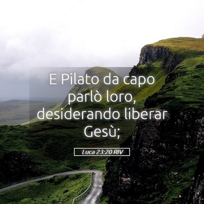 Picture 05 - Luca 23:20 RIV - E Pilato da capo parlò loro, desiderando liberar - Bible Verse Picture
