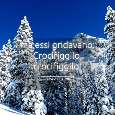 Picture 05 - Luca 23:21 RIV - ma essi gridavano: Crocifiggilo, - Bible Verse Picture