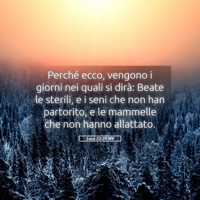 Picture 05 - Luca 23:29 RIV - Perché ecco, vengono i giorni nei quali si - Bible Verse Picture