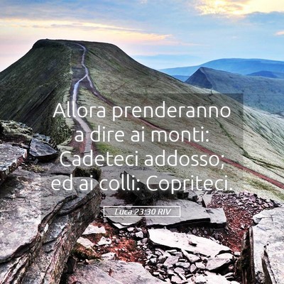 Picture 05 - Luca 23:30 RIV - Allora prenderanno a dire ai monti: Cadeteci - Bible Verse Picture