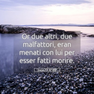 Picture 05 - Luca 23:32 RIV - Or due altri, due malfattori, eran menati con lui - Bible Verse Picture
