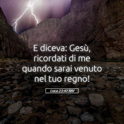 Picture 05 - Luca 23:42 RIV - E diceva: Gesù, ricordati di me quando sarai - Bible Verse Picture
