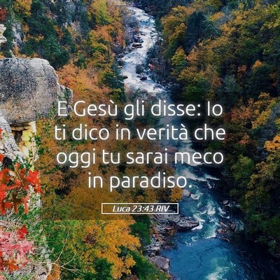 Picture 05 - Luca 23:43 RIV - E Gesù gli disse: Io ti dico in verità che oggi - Bible Verse Picture