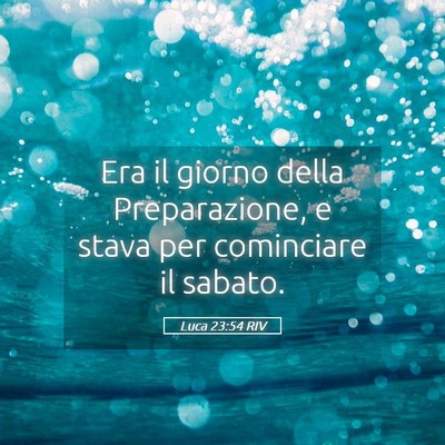 Picture 05 - Luca 23:54 RIV - Era il giorno della Preparazione, e stava per - Bible Verse Picture