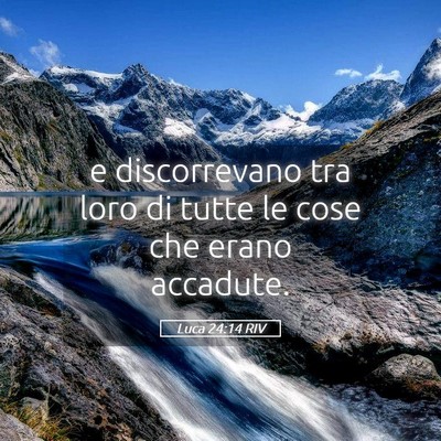 Picture 05 - Luca 24:14 RIV - e discorrevano tra loro di tutte le cose che - Bible Verse Picture