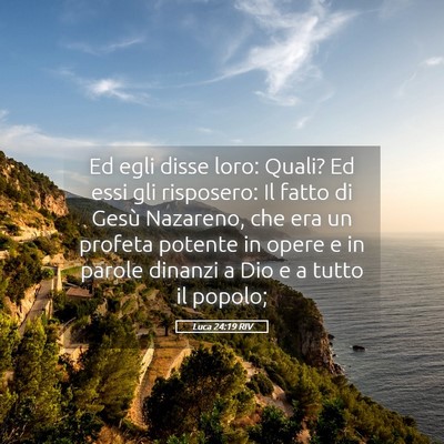 Picture 05 - Luca 24:19 RIV - Ed egli disse loro: Quali? Ed essi gli risposero: - Bible Verse Picture