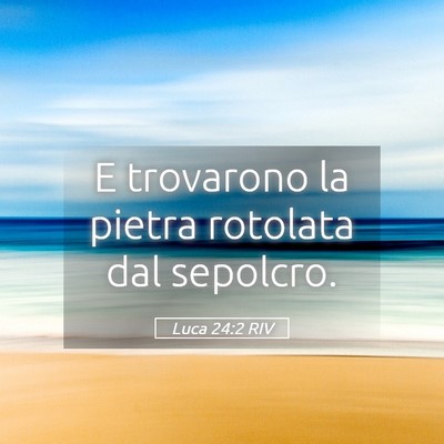 Picture 05 - Luca 24:2 RIV - E trovarono la pietra rotolata dal - Bible Verse Picture