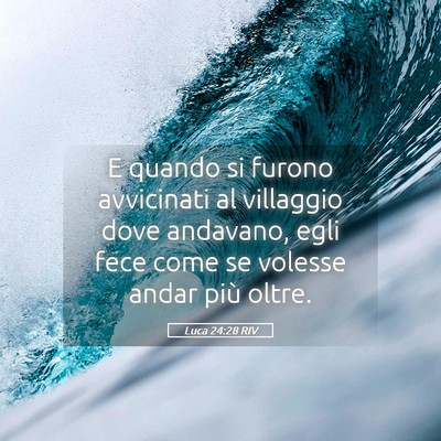 Picture 05 - Luca 24:28 RIV - E quando si furono avvicinati al villaggio dove - Bible Verse Picture