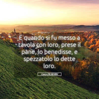 Picture 05 - Luca 24:30 RIV - E quando si fu messo a tavola con loro, prese il - Bible Verse Picture