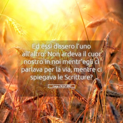 Picture 05 - Luca 24:32 RIV - Ed essi dissero l’uno all’altro: Non ardeva - Bible Verse Picture