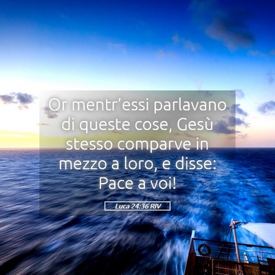 Picture 05 - Luca 24:36 RIV - Or mentr’essi parlavano di queste cose, Gesù - Bible Verse Picture