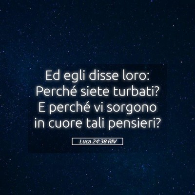 Picture 05 - Luca 24:38 RIV - Ed egli disse loro: Perché siete turbati? E - Bible Verse Picture