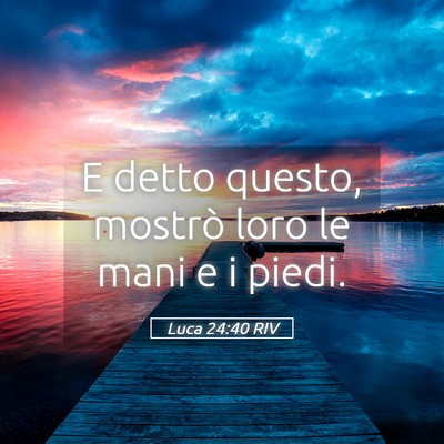 Picture 05 - Luca 24:40 RIV - E detto questo, mostrò loro le mani e i - Bible Verse Picture