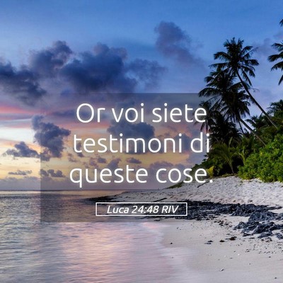 Picture 05 - Luca 24:48 RIV - Or voi siete testimoni di queste - Bible Verse Picture