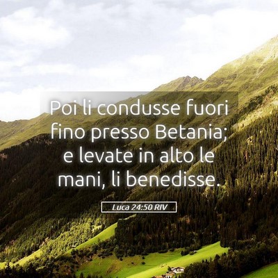 Picture 05 - Luca 24:50 RIV - Poi li condusse fuori fino presso Betania; e - Bible Verse Picture