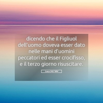 Picture 05 - Luca 24:7 RIV - dicendo che il Figliuol dell’uomo doveva esser - Bible Verse Picture