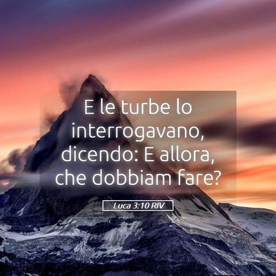 Picture 05 - Luca 3:10 RIV - E le turbe lo interrogavano, dicendo: E allora, - Bible Verse Picture