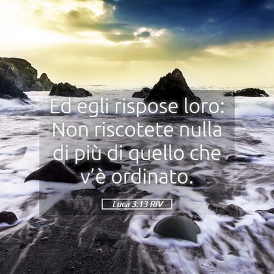 Picture 05 - Luca 3:13 RIV - Ed egli rispose loro: Non riscotete nulla di più - Bible Verse Picture
