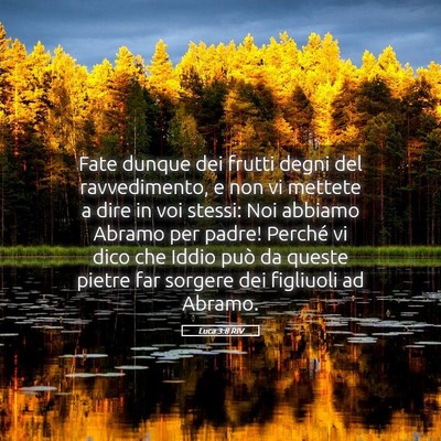 Picture 05 - Luca 3:8 RIV - Fate dunque dei frutti degni del ravvedimento, e - Bible Verse Picture