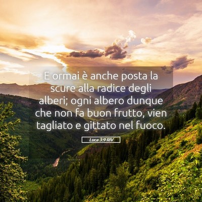 Picture 05 - Luca 3:9 RIV - E ormai è anche posta la scure alla radice degli - Bible Verse Picture