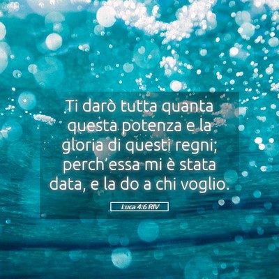 Picture 05 - Luca 4:6 RIV - Ti darò tutta quanta questa potenza e la gloria - Bible Verse Picture