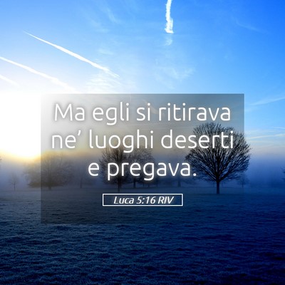 Picture 05 - Luca 5:16 RIV - Ma egli si ritirava ne’ luoghi deserti e - Bible Verse Picture