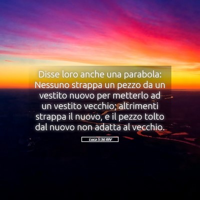 Picture 05 - Luca 5:36 RIV - Disse loro anche una parabola: Nessuno strappa un - Bible Verse Picture