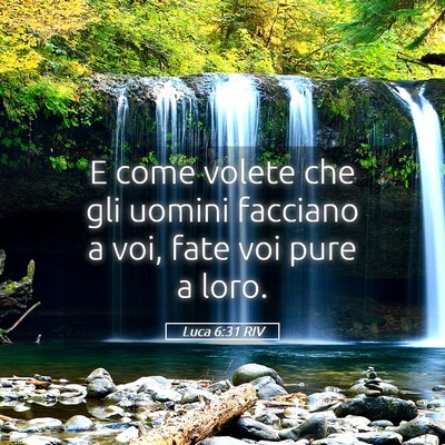 Picture 05 - Luca 6:31 RIV - E come volete che gli uomini facciano a voi, fate - Bible Verse Picture
