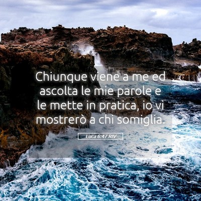 Picture 05 - Luca 6:47 RIV - Chiunque viene a me ed ascolta le mie parole e le - Bible Verse Picture