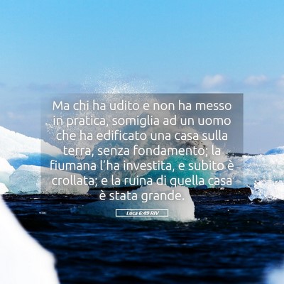 Picture 05 - Luca 6:49 RIV - Ma chi ha udito e non ha messo in pratica, - Bible Verse Picture