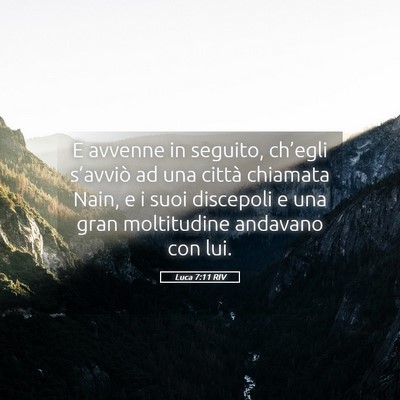 Picture 05 - Luca 7:11 RIV - E avvenne in seguito, ch’egli s’avviò ad una - Bible Verse Picture