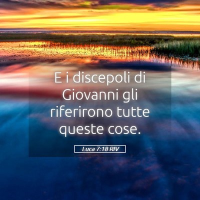 Picture 05 - Luca 7:18 RIV - E i discepoli di Giovanni gli riferirono tutte - Bible Verse Picture