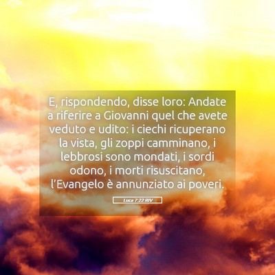 Picture 05 - Luca 7:22 RIV - E, rispondendo, disse loro: Andate a riferire a - Bible Verse Picture