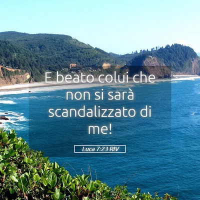 Picture 05 - Luca 7:23 RIV - E beato colui che non si sarà scandalizzato di - Bible Verse Picture