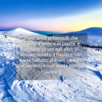 Picture 05 - Luca 7:32 RIV - Sono simili ai fanciulli che stanno a sedere in - Bible Verse Picture