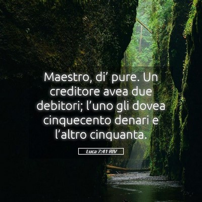 Picture 05 - Luca 7:41 RIV - Maestro, di’ pure. Un creditore avea due - Bible Verse Picture