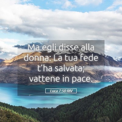 Picture 05 - Luca 7:50 RIV - Ma egli disse alla donna: La tua fede t’ha - Bible Verse Picture