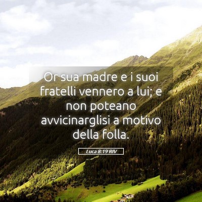 Picture 05 - Luca 8:19 RIV - Or sua madre e i suoi fratelli vennero a lui; e - Bible Verse Picture