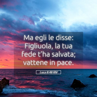 Picture 05 - Luca 8:48 RIV - Ma egli le disse: Figliuola, la tua fede t’ha - Bible Verse Picture