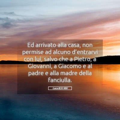 Picture 05 - Luca 8:51 RIV - Ed arrivato alla casa, non permise ad alcuno - Bible Verse Picture
