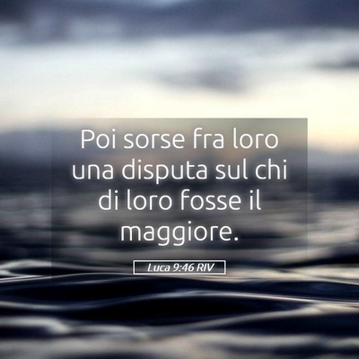 Picture 05 - Luca 9:46 RIV - Poi sorse fra loro una disputa sul chi di loro - Bible Verse Picture